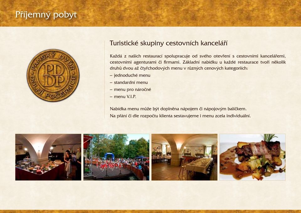 Základní nabídku u každé restaurace tvoří několik druhů dvou až čtyřchodových menu v různých cenových kategoriích: