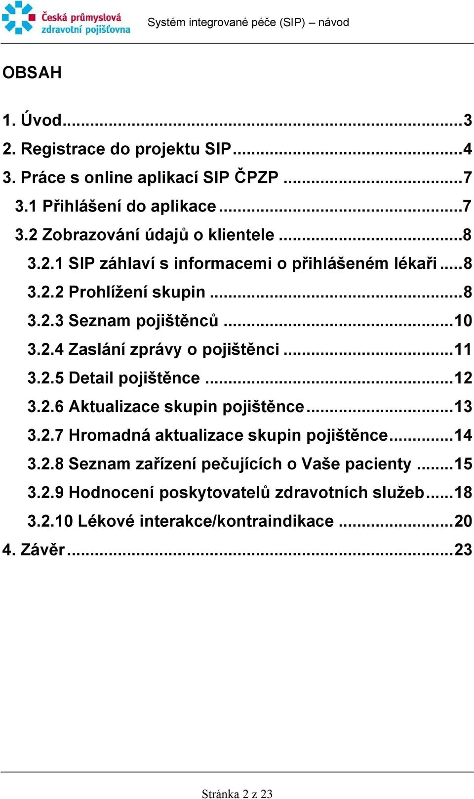 .. 11 3.2.5 Detail pojištěnce... 12 3.2.6 Aktualizace skupin pojištěnce... 13 3.2.7 Hromadná aktualizace skupin pojištěnce... 14 3.2.8 Seznam zařízení pečujících o Vaše pacienty.