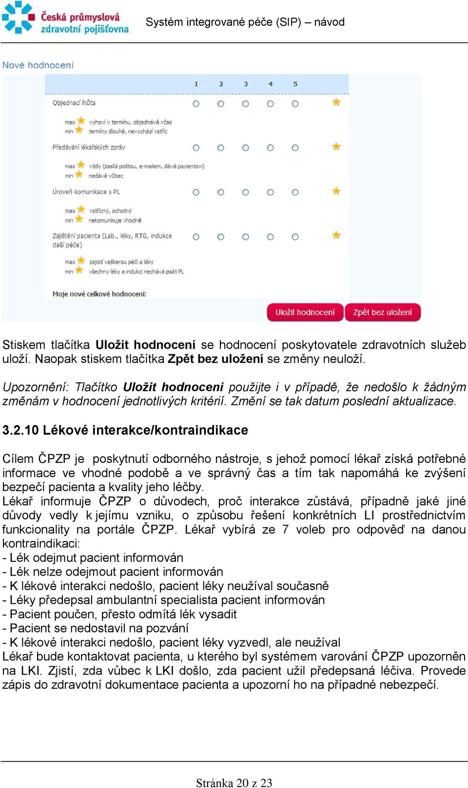 10 Lékové interakce/kontraindikace Cílem ČPZP je poskytnutí odborného nástroje, s jehož pomocí lékař získá potřebné informace ve vhodné podobě a ve správný čas a tím tak napomáhá ke zvýšení bezpečí