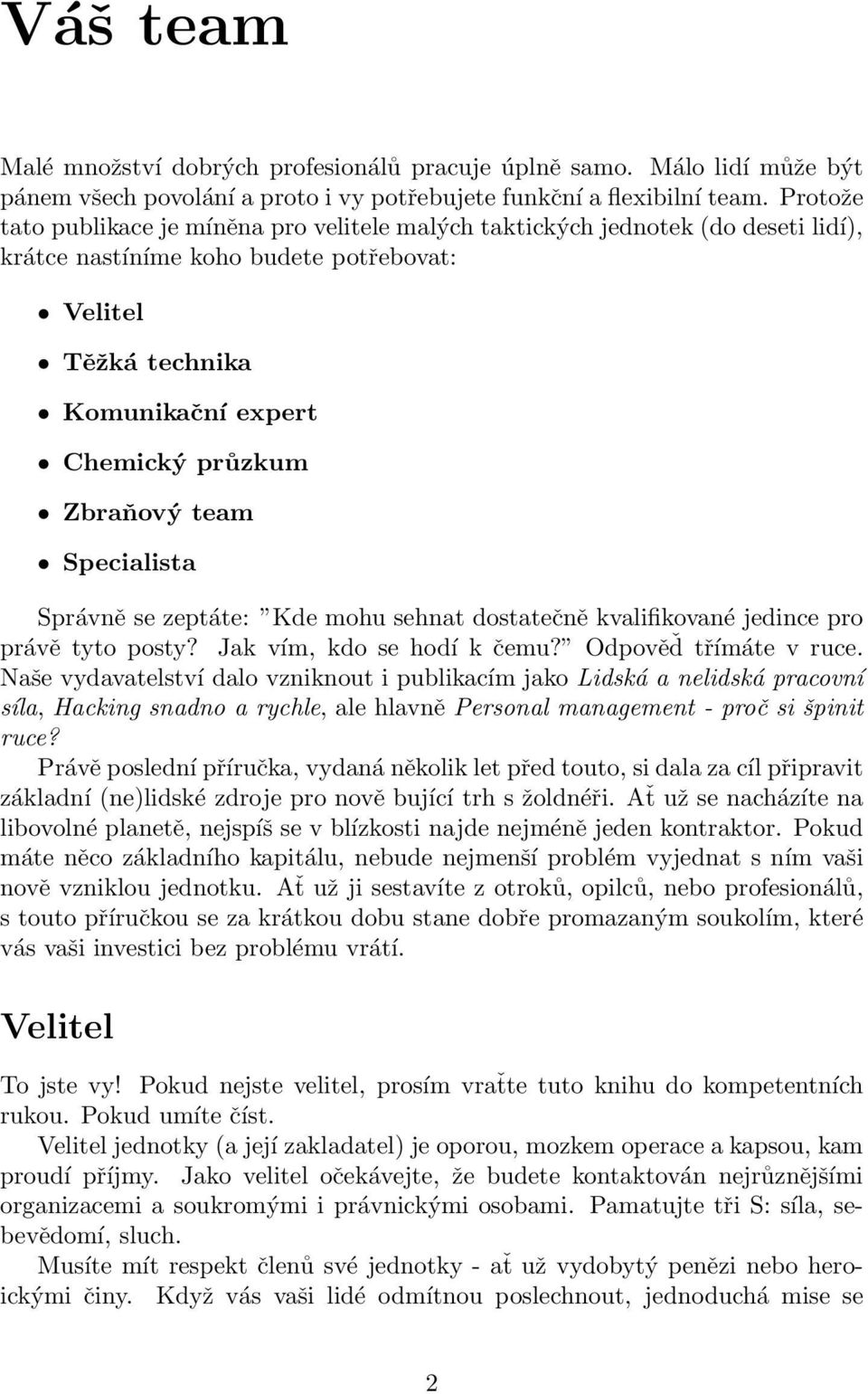 team Specialista Správně se zeptáte: Kde mohu sehnat dostatečně kvalifikované jedince pro právě tyto posty? Jak vím, kdo se hodí k čemu? Odpověď třímáte v ruce.