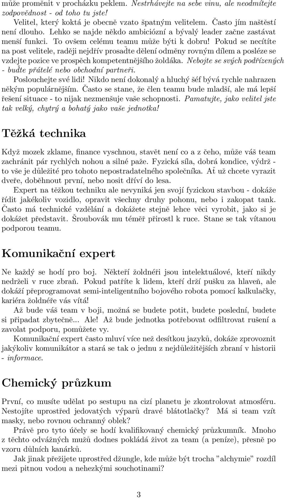 Pokud se necítíte na post velitele, raději nejdřív prosaďte dělení odměny rovným dílem a posléze se vzdejte pozice ve prospěch kompetentnějšího žoldáka.