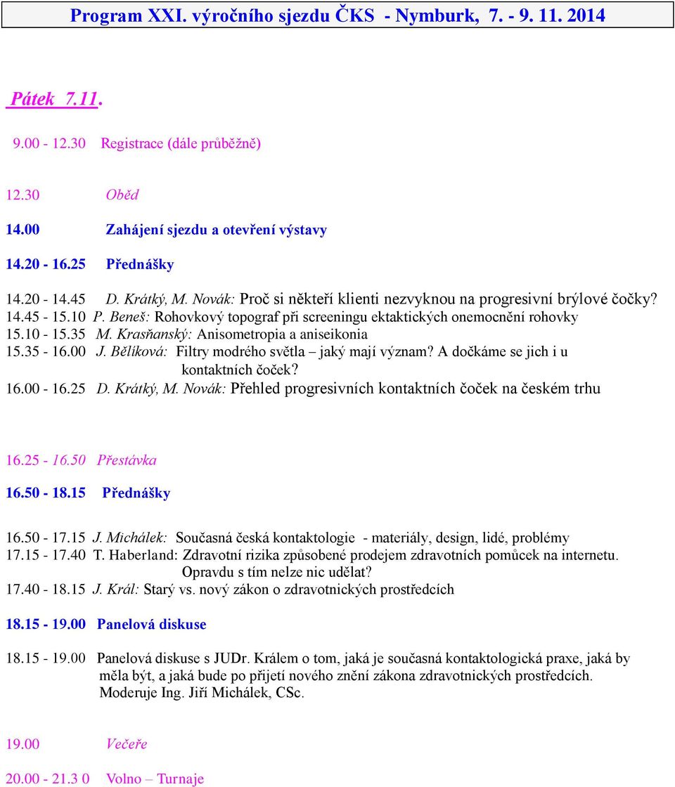 Krasňanský: Anisometropia a aniseikonia 15.35-16.00 J. Bělíková: Filtry modrého světla jaký mají význam? A dočkáme se jich i u kontaktních čoček? 16.00-16.25 D. Krátký, M.