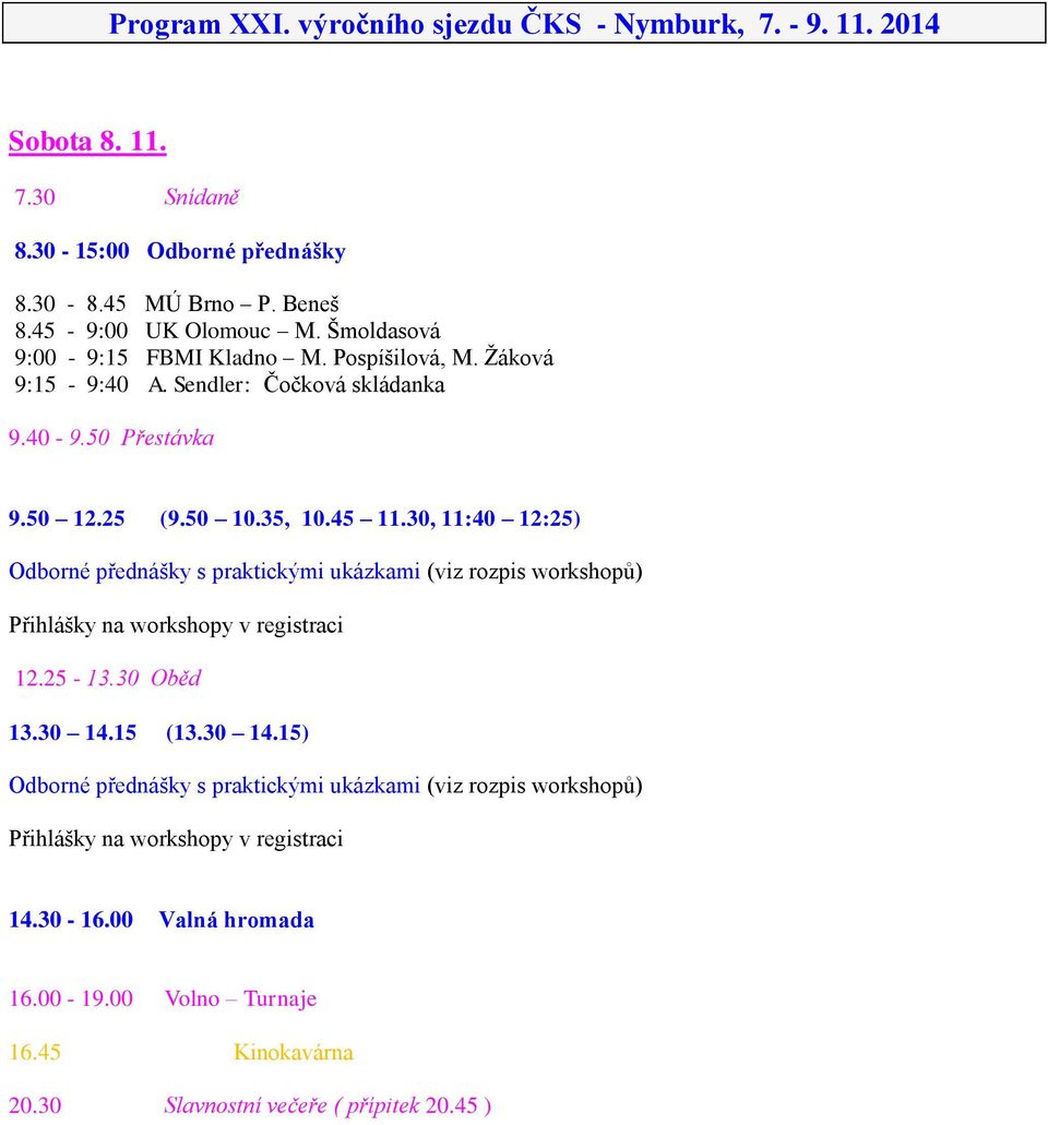 30, 11:40 12:25) Odborné přednášky s praktickými ukázkami (viz rozpis workshopů) Přihlášky na workshopy v registraci 12.25-13.30 Oběd 13.30 14.