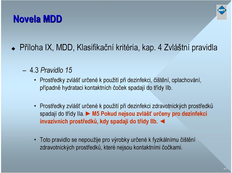 třídy IIb. Prostředky zvlášť určené k použití při dezinfekci zdravotnických prostředků spadají do třídy IIa.