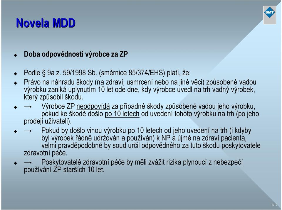 který způsobil škodu. Výrobce ZP neodpovídá za případné škody způsobené vadou jeho výrobku, pokud ke škodě došlo po letech od uvedení tohoto výrobku na trh (po jeho prodeji uživateli).