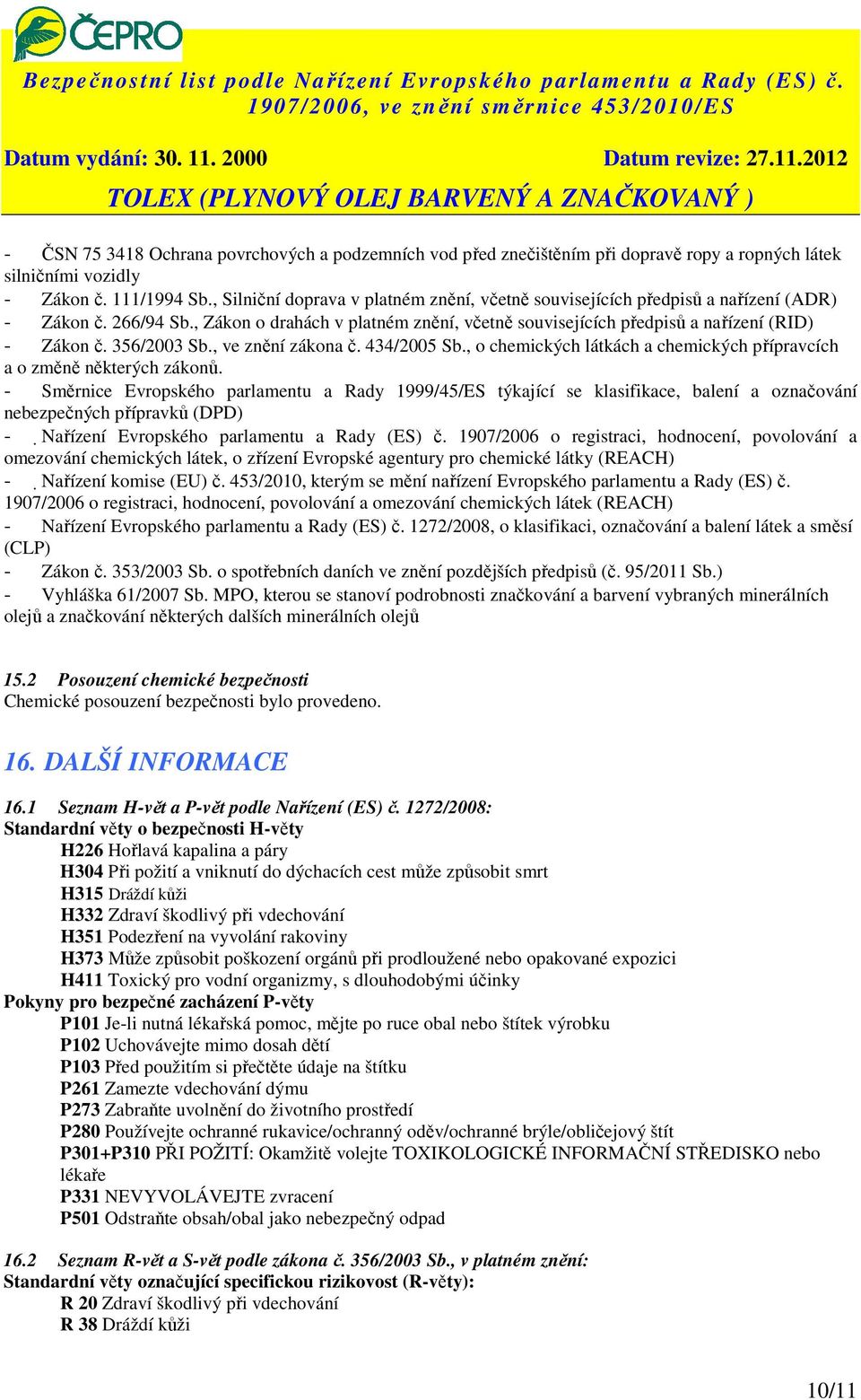 356/2003 Sb., ve znění zákona č. 434/2005 Sb., o chemických látkách a chemických přípravcích a o změně některých zákonů.