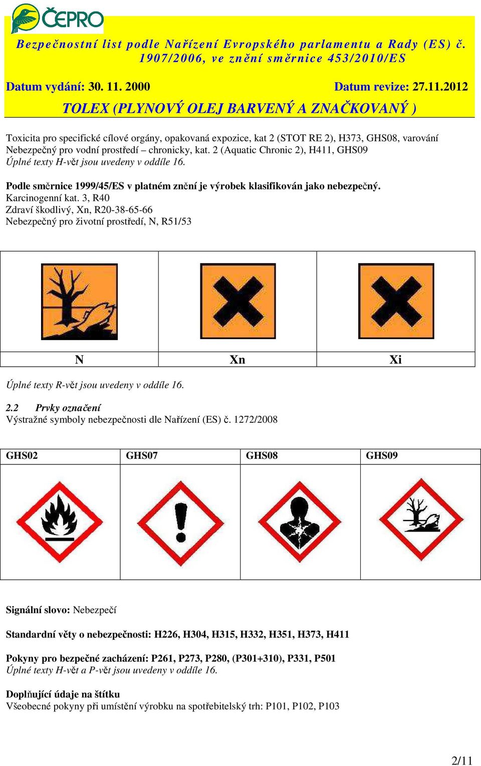 3, R40 Zdraví škodlivý, Xn, R20-38-65-66 Nebezpečný pro životní prostředí, N, R51/53 N Xn Xi Úplné texty R-vět jsou uvedeny v oddíle 16. 2.