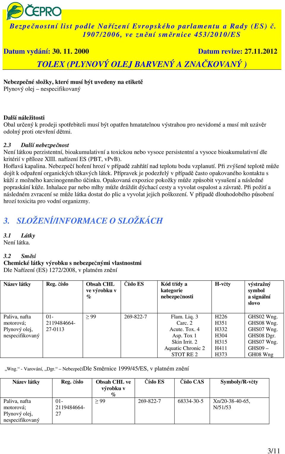 nařízení ES (PBT, vpvb). Hořlavá kapalina. Nebezpečí hoření hrozí v případě zahřátí nad teplotu bodu vzplanutí. Při zvýšené teplotě může dojít k odpaření organických těkavých látek.