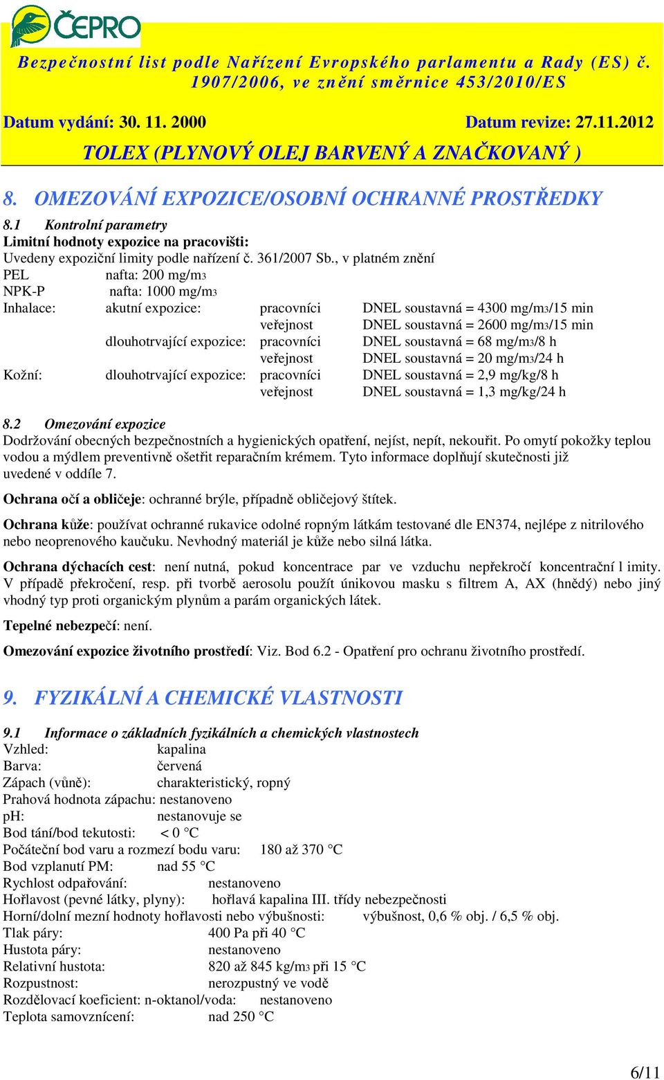 expozice: pracovníci DNEL soustavná = 68 mg/m3/8 h veřejnost DNEL soustavná = 20 mg/m3/24 h Kožní: dlouhotrvající expozice: pracovníci DNEL soustavná = 2,9 mg/kg/8 h veřejnost DNEL soustavná = 1,3