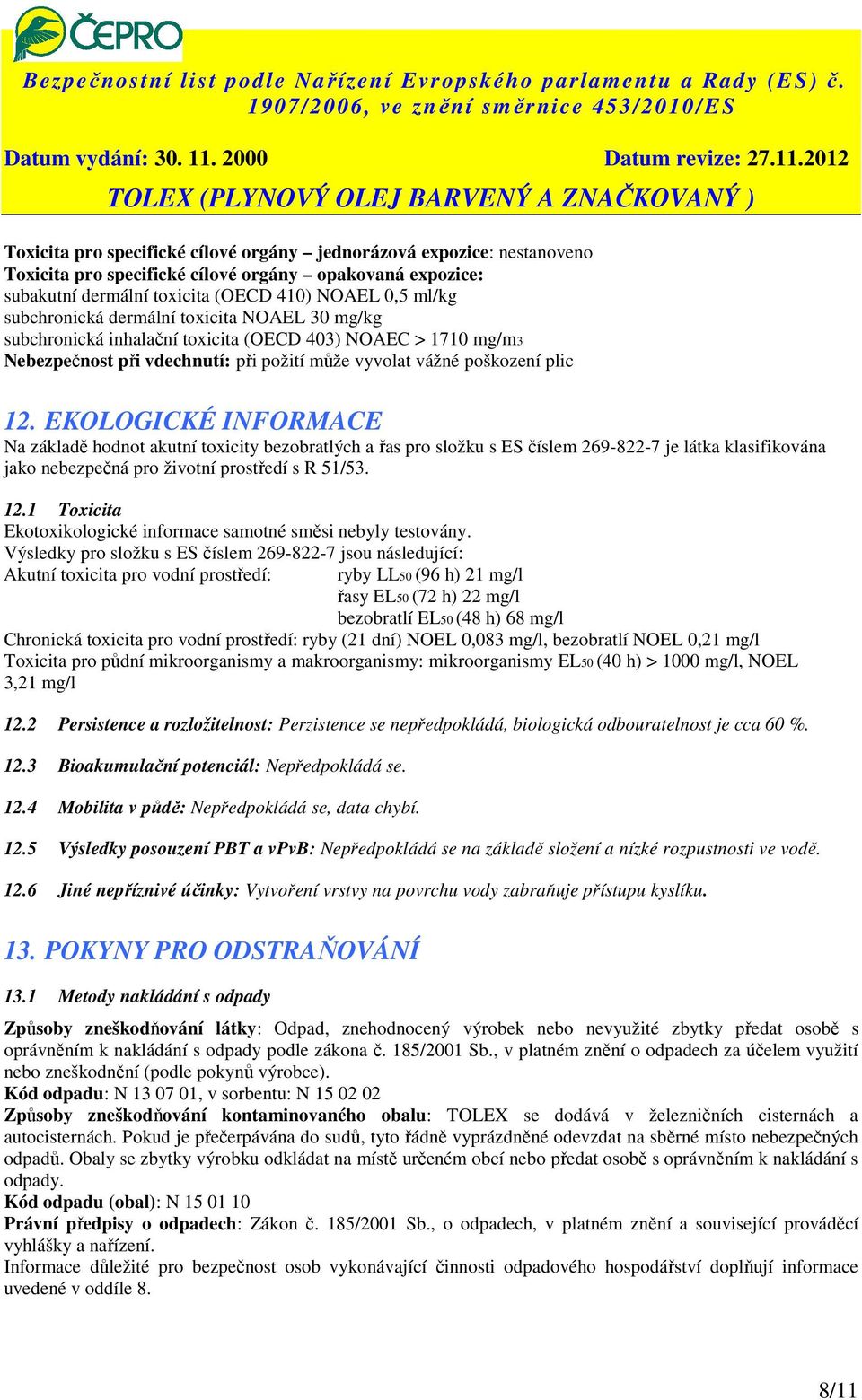 EKOLOGICKÉ INFORMACE Na základě hodnot akutní toxicity bezobratlých a řas pro složku s ES číslem 269-822-7 je látka klasifikována jako nebezpečná pro životní prostředí s R 51/53. 12.