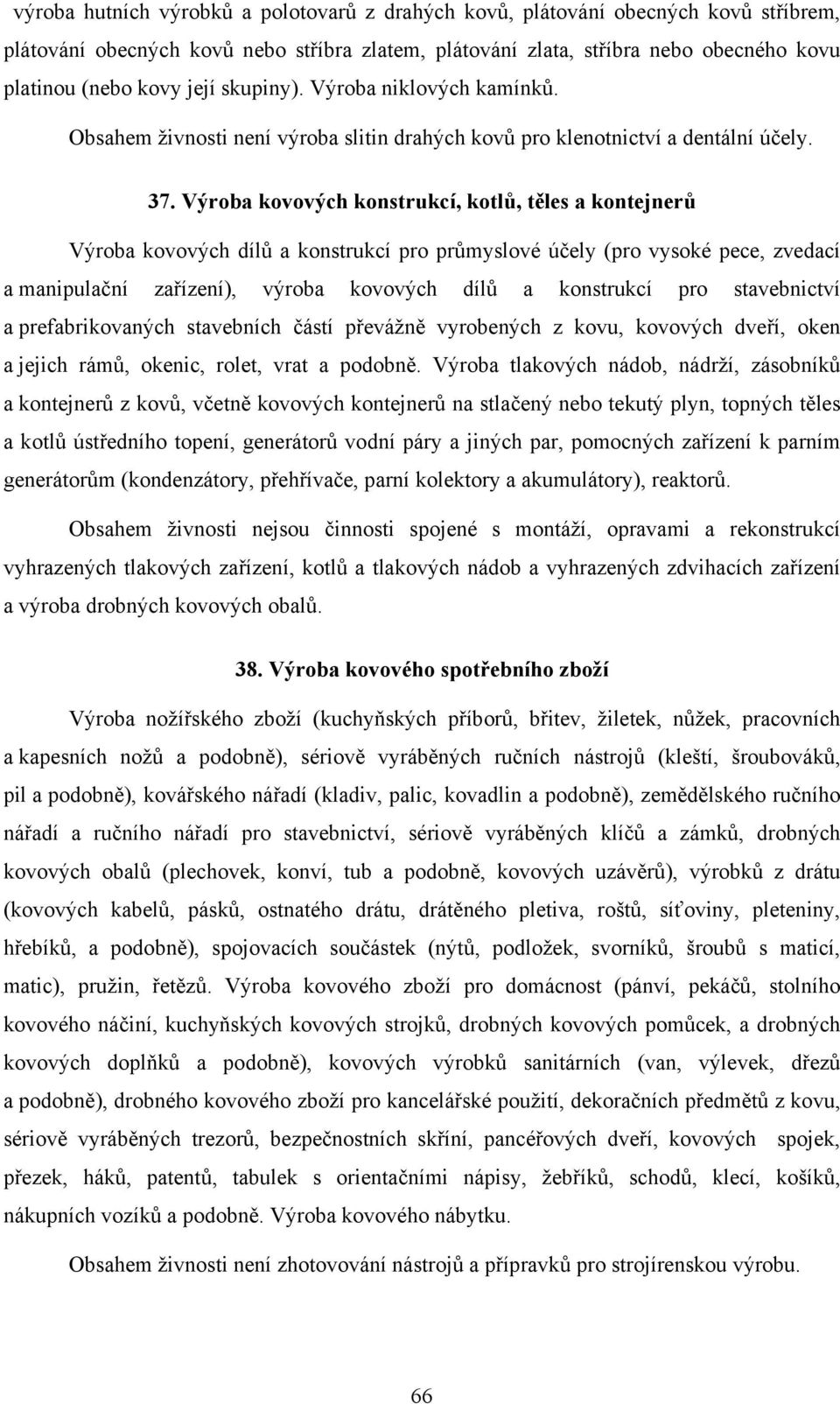 Výroba kovových konstrukcí, kotlů, těles a kontejnerů Výroba kovových dílů a konstrukcí pro průmyslové účely (pro vysoké pece, zvedací a manipulační zařízení), výroba kovových dílů a konstrukcí pro