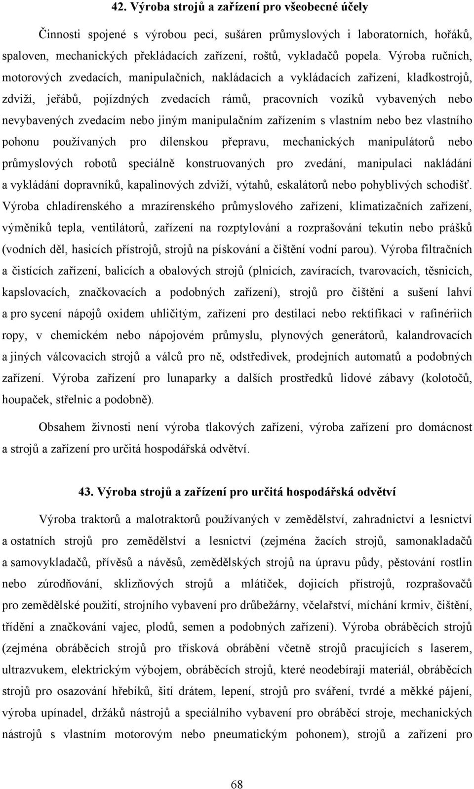 zvedacím nebo jiným manipulačním zařízením s vlastním nebo bez vlastního pohonu používaných pro dílenskou přepravu, mechanických manipulátorů nebo průmyslových robotů speciálně konstruovaných pro