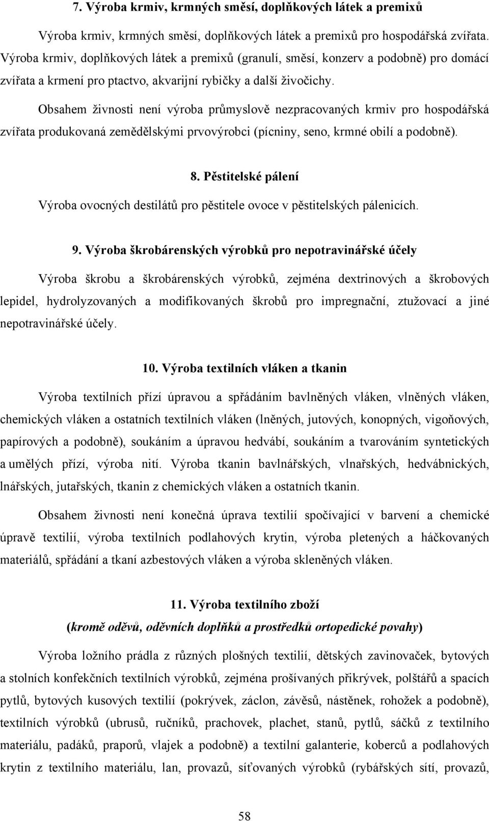 Obsahem živnosti není výroba průmyslově nezpracovaných krmiv pro hospodářská zvířata produkovaná zemědělskými prvovýrobci (pícniny, seno, krmné obilí a podobně). 8.