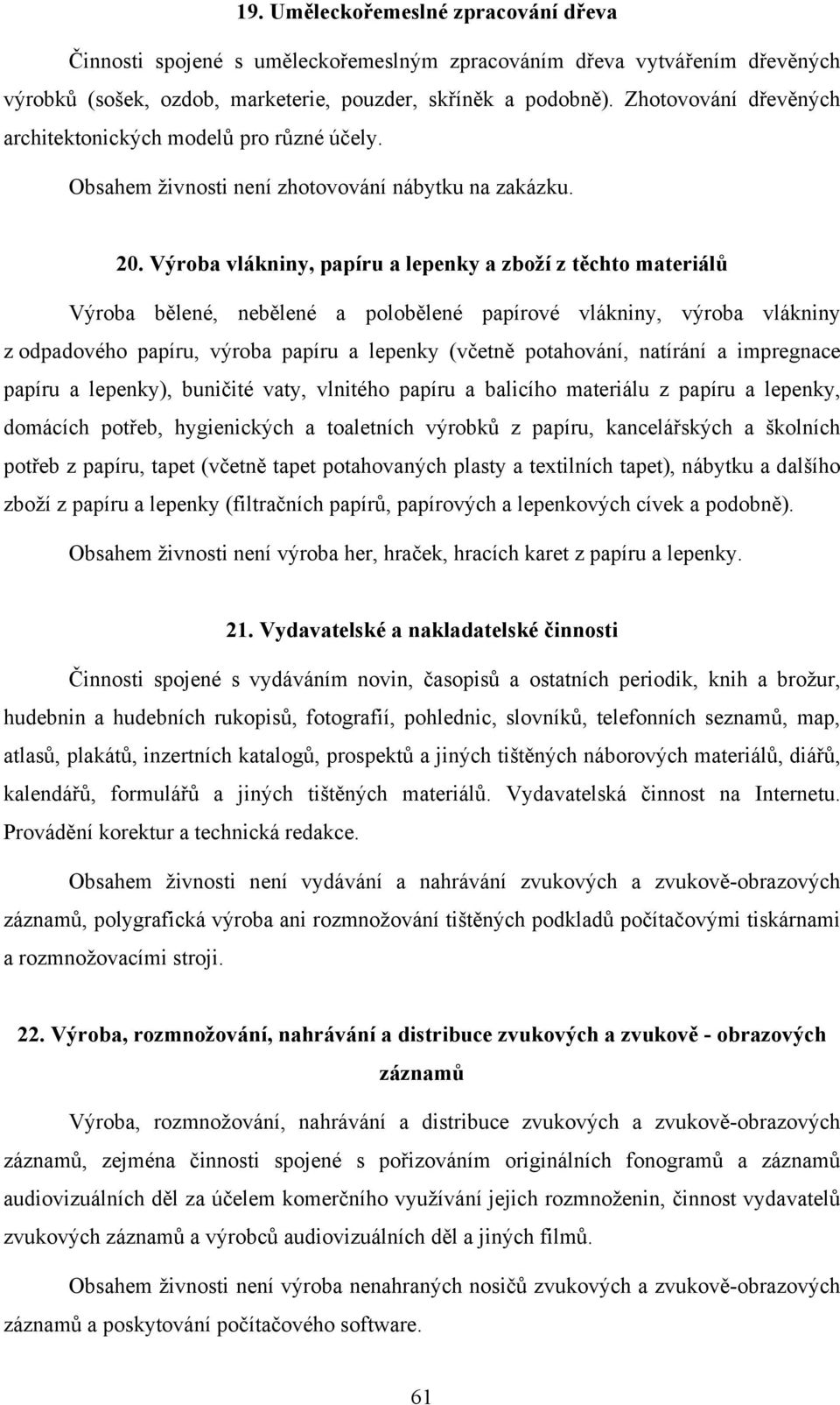 Výroba vlákniny, papíru a lepenky a zboží z těchto materiálů Výroba bělené, nebělené a polobělené papírové vlákniny, výroba vlákniny z odpadového papíru, výroba papíru a lepenky (včetně potahování,