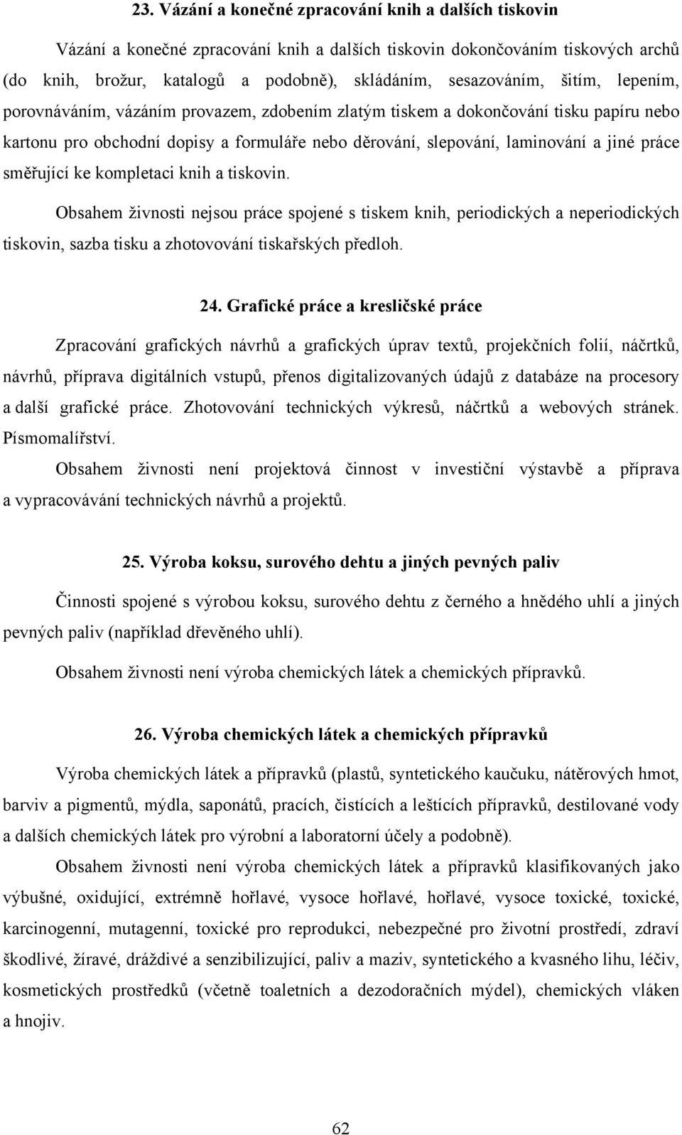 směřující ke kompletaci knih a tiskovin. Obsahem živnosti nejsou práce spojené s tiskem knih, periodických a neperiodických tiskovin, sazba tisku a zhotovování tiskařských předloh. 24.