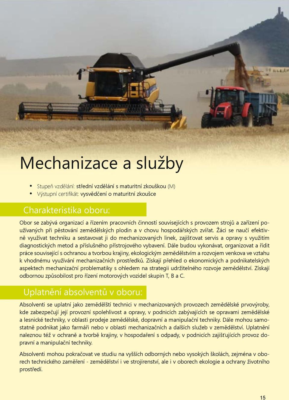 Žáci se nau í efektivn využívat techniku a sestavovat ji do mechanizovaných linek, zajiš ovat servis a opravy s využitím diagnostických metod a p íslušného p ístrojového vybavení.