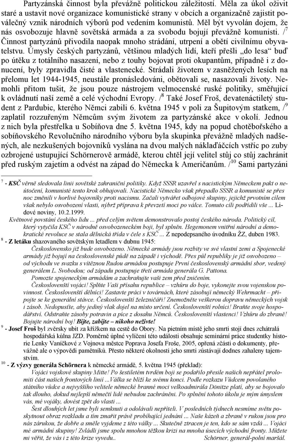 Měl být vyvolán dojem, že nás osvobozuje hlavně sovětská armáda a za svobodu bojují převážně komunisti. / 7 Činnost partyzánů přivodila naopak mnoho strádání, utrpení a obětí civilnímu obyvatelstvu.