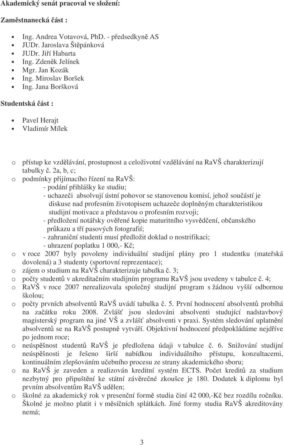 2a, b, c; o podmínky pijímacího ízení na RaVŠ: - podání pihlášky ke studiu; - uchazei absolvují ústní pohovor se stanovenou komisí, jehož souástí je diskuse nad profesním životopisem uchazee doplnným