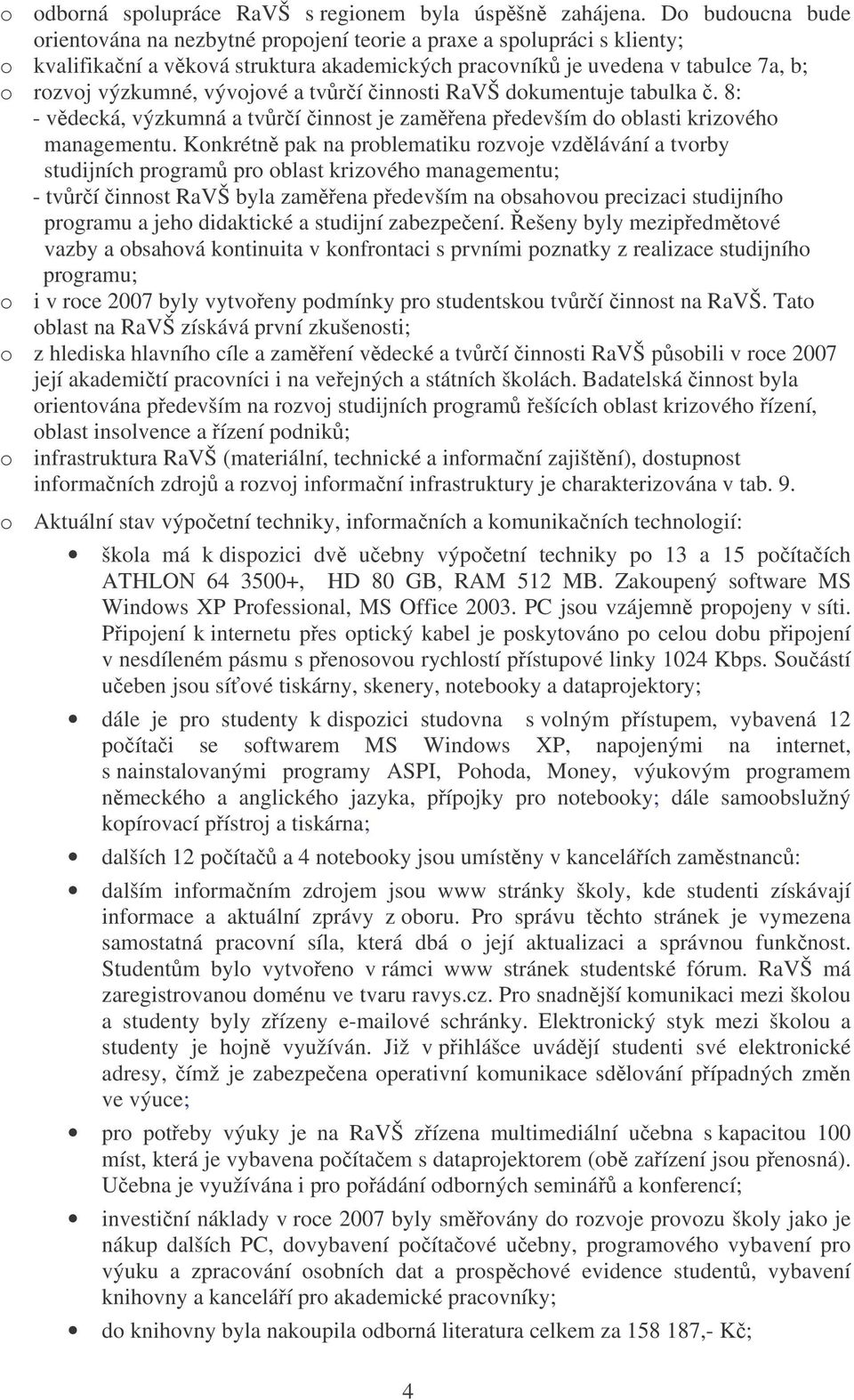 vývojové a tvrí innosti RaVŠ dokumentuje tabulka. 8: - vdecká, výzkumná a tvrí innost je zamena pedevším do oblasti krizového managementu.