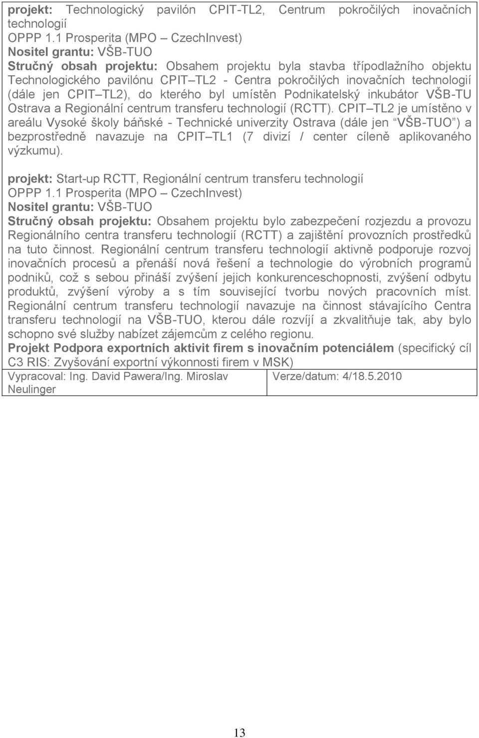 technologií (dále jen CPIT TL2), do kterého byl umístěn Podnikatelský inkubátor VŠB-TU Ostrava a Regionální centrum transferu technologií (RCTT).