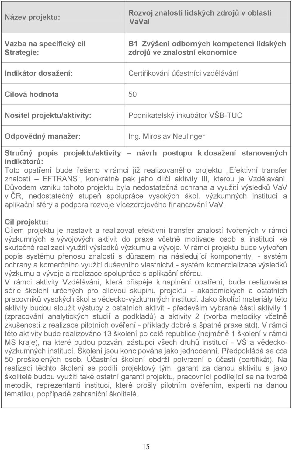 Miroslav Neulinger Stručný popis projektu/aktivity návrh postupu k dosažení stanovených indikátorů: Toto opatření bude řešeno v rámci již realizovaného projektu Efektivní transfer znalostí EFTRANS,