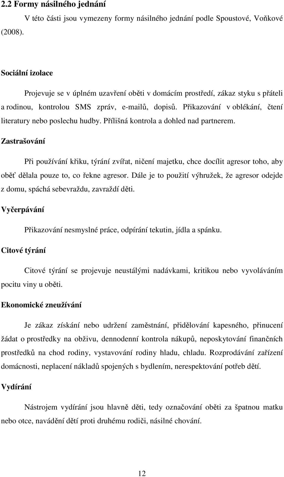 zpráv, e-mailů, dopisů. Přikazování v oblékání, čtení literatury nebo poslechu hudby. Přílišná kontrola a dohled nad partnerem.