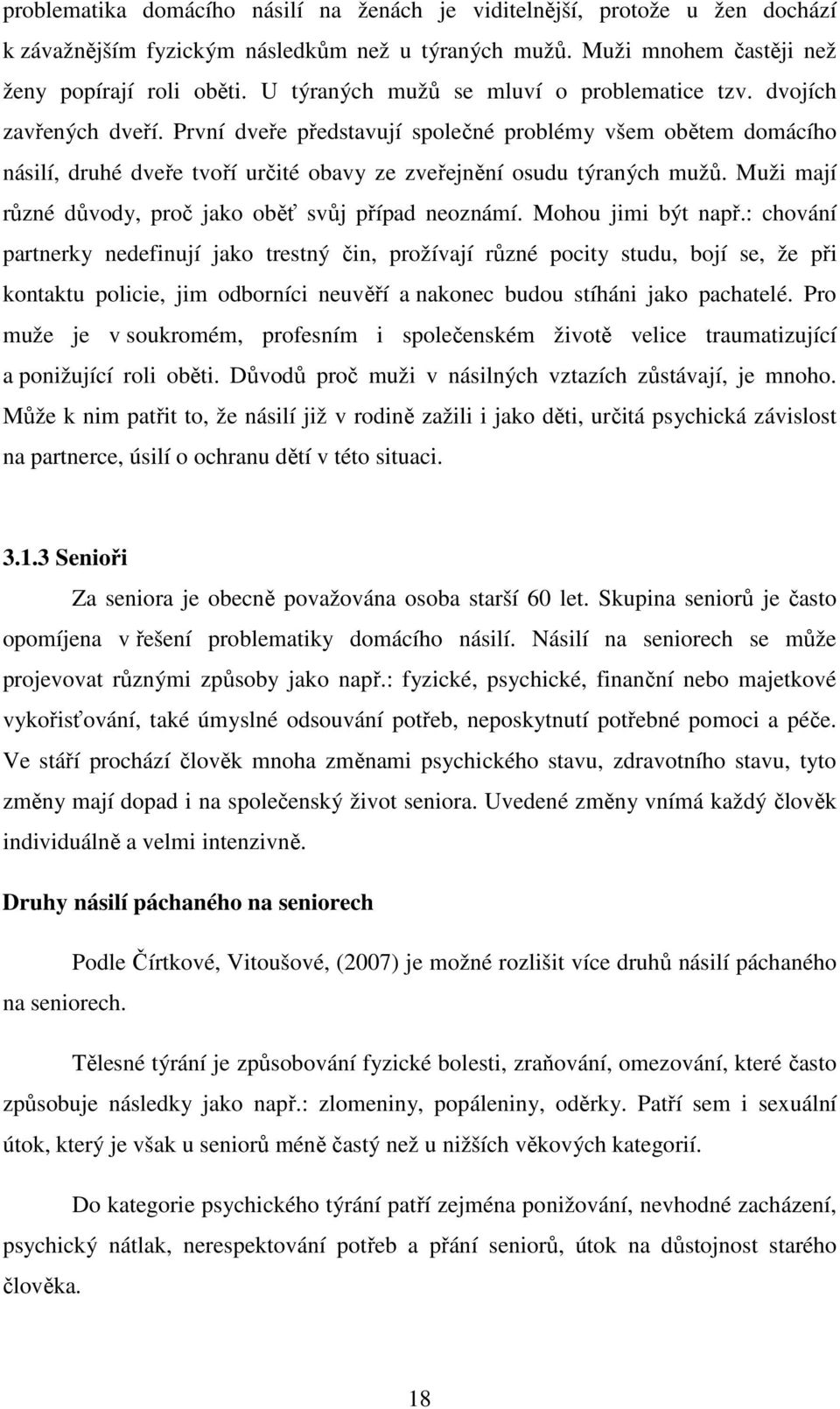 První dveře představují společné problémy všem obětem domácího násilí, druhé dveře tvoří určité obavy ze zveřejnění osudu týraných mužů. Muži mají různé důvody, proč jako oběť svůj případ neoznámí.