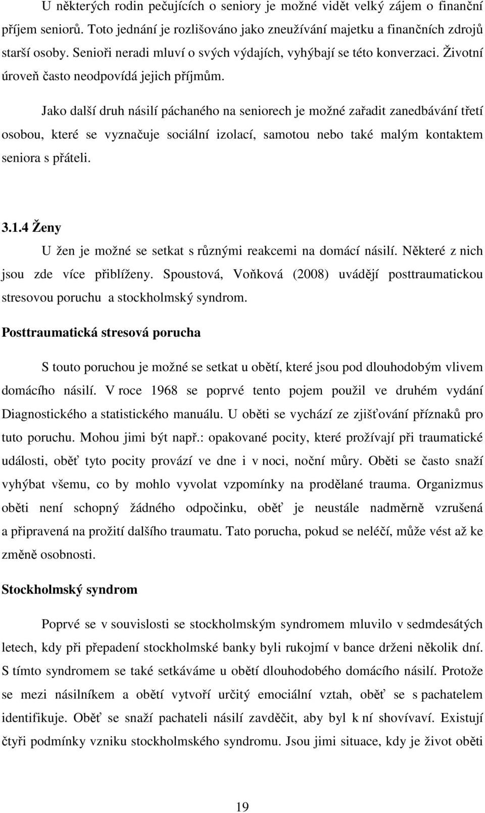 Jako další druh násilí páchaného na seniorech je možné zařadit zanedbávání třetí osobou, které se vyznačuje sociální izolací, samotou nebo také malým kontaktem seniora s přáteli. 3.1.