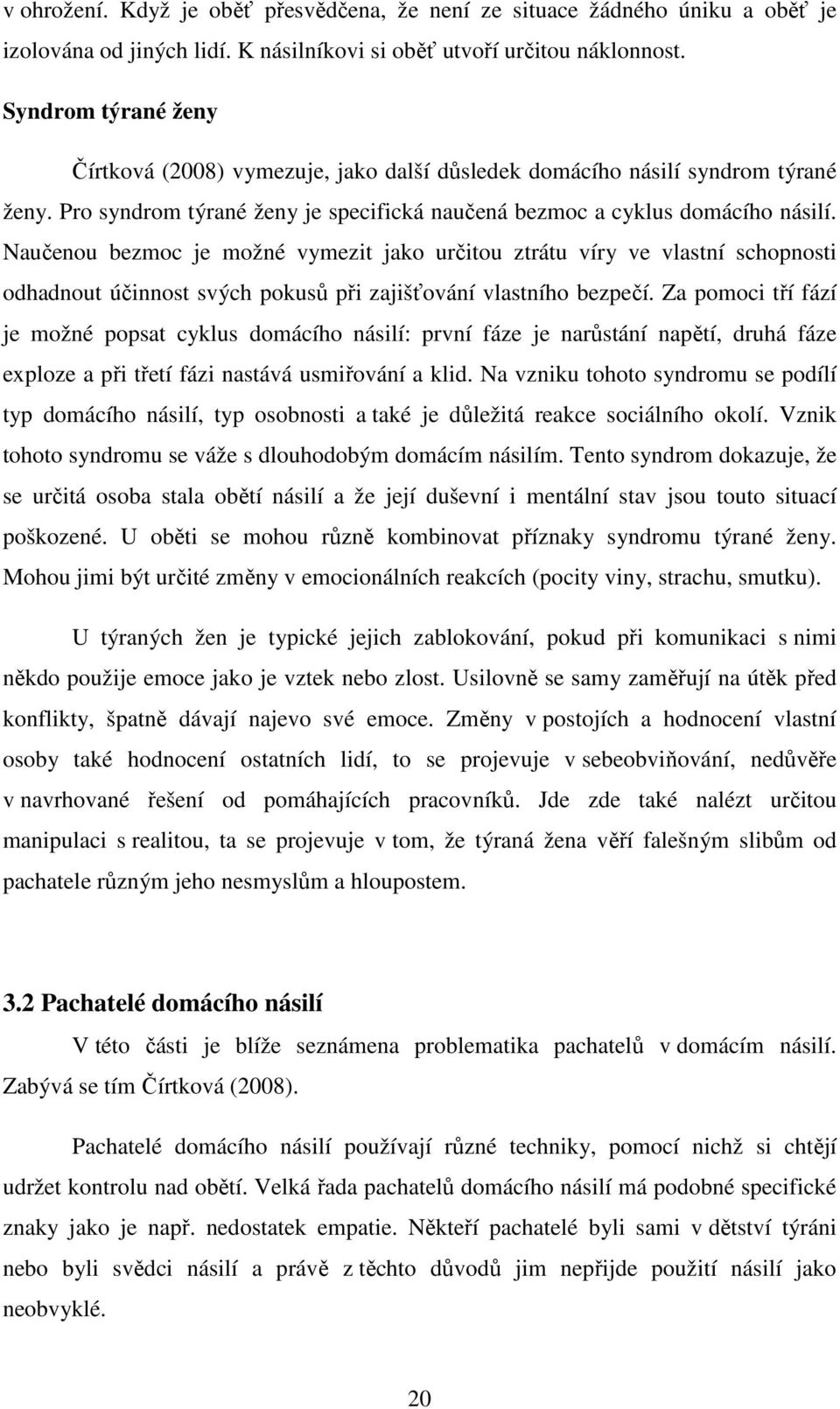 Naučenou bezmoc je možné vymezit jako určitou ztrátu víry ve vlastní schopnosti odhadnout účinnost svých pokusů při zajišťování vlastního bezpečí.