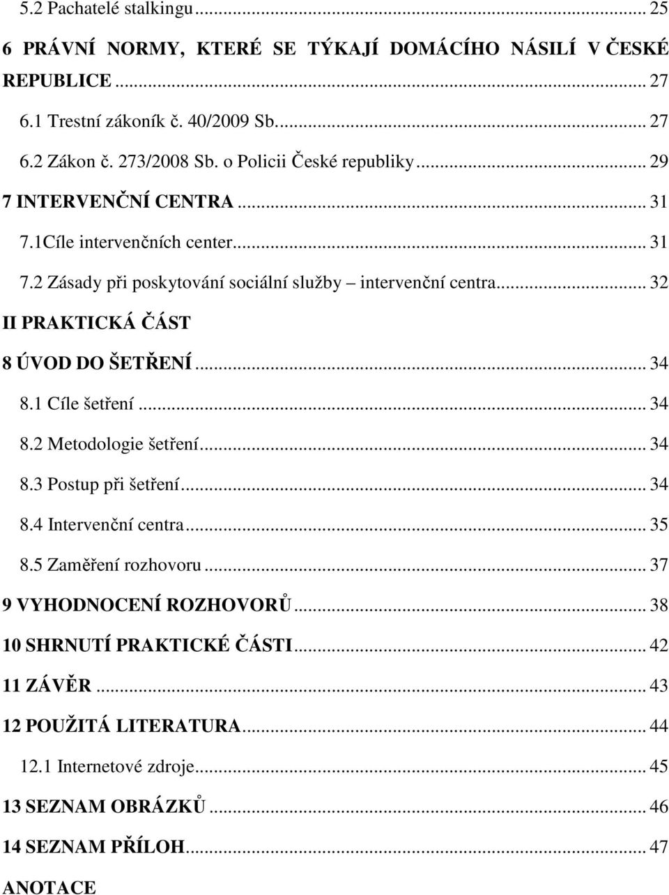 .. 32 II PRAKTICKÁ ČÁST 8 ÚVOD DO ŠETŘENÍ... 34 8.1 Cíle šetření... 34 8.2 Metodologie šetření... 34 8.3 Postup při šetření... 34 8.4 Intervenční centra... 35 8.