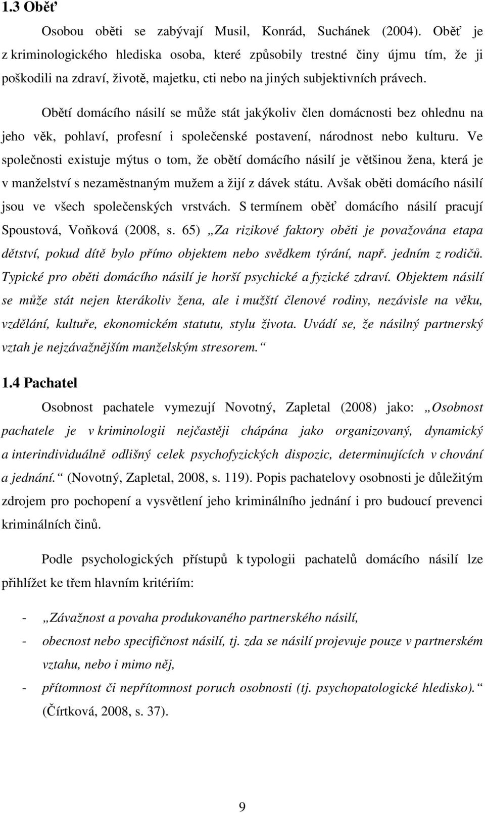 Obětí domácího násilí se může stát jakýkoliv člen domácnosti bez ohlednu na jeho věk, pohlaví, profesní i společenské postavení, národnost nebo kulturu.