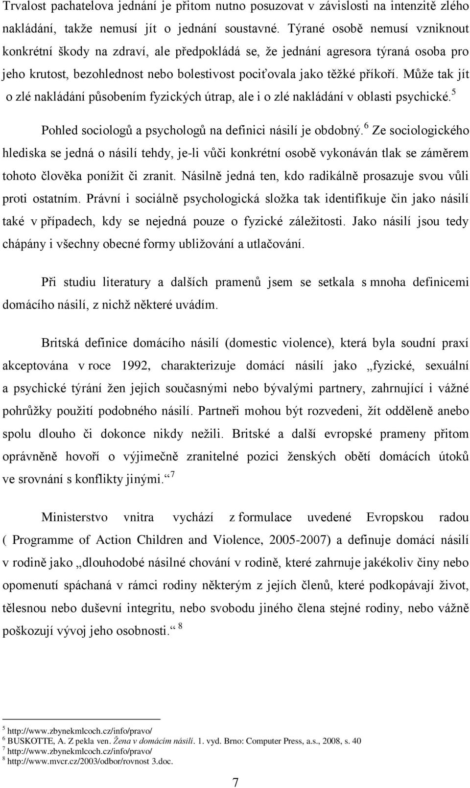 Můţe tak jít o zlé nakládání působením fyzických útrap, ale i o zlé nakládání v oblasti psychické. 5 Pohled sociologů a psychologů na definici násilí je obdobný.