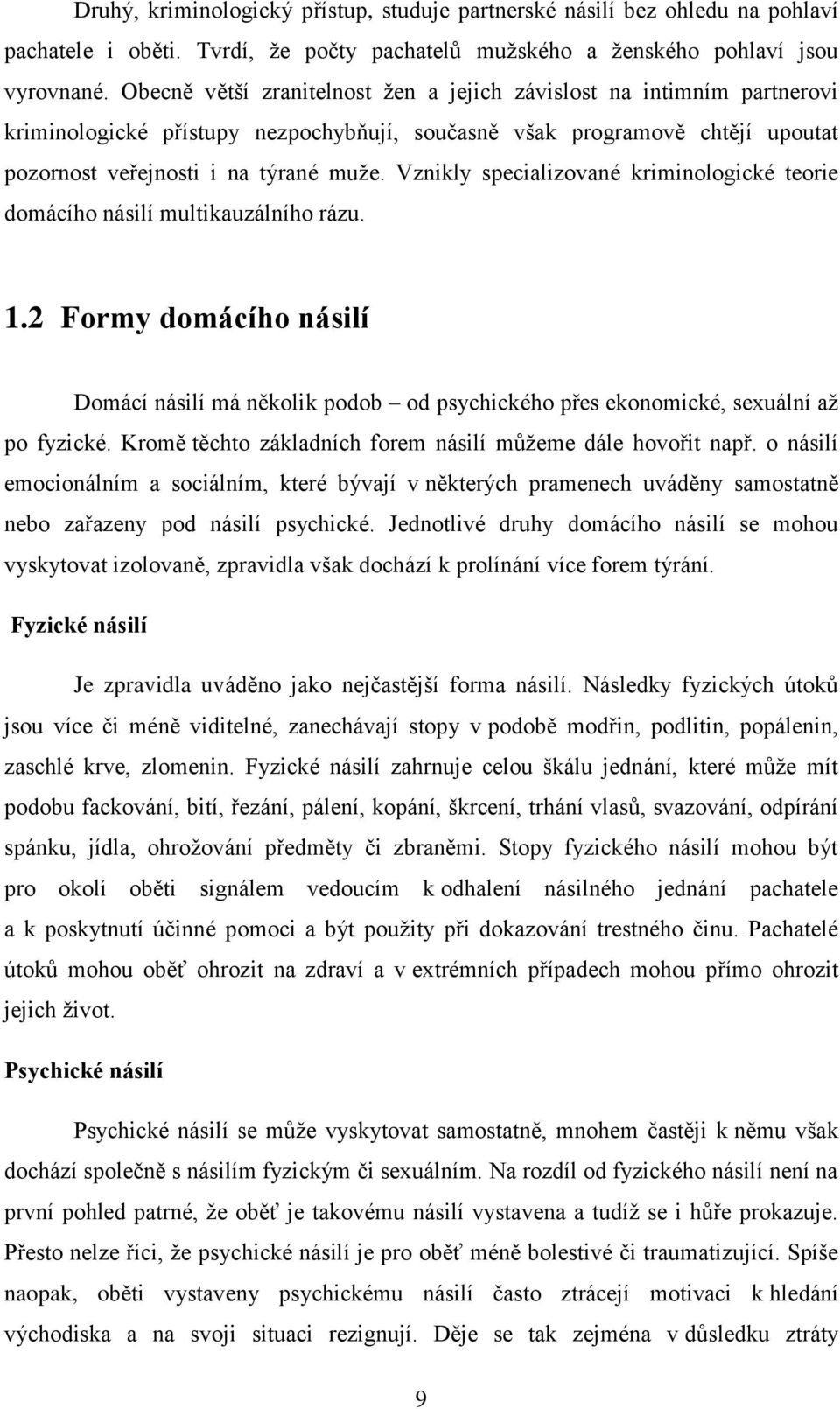 Vznikly specializované kriminologické teorie domácího násilí multikauzálního rázu. 1.2 Formy domácího násilí Domácí násilí má několik podob od psychického přes ekonomické, sexuální aţ po fyzické.