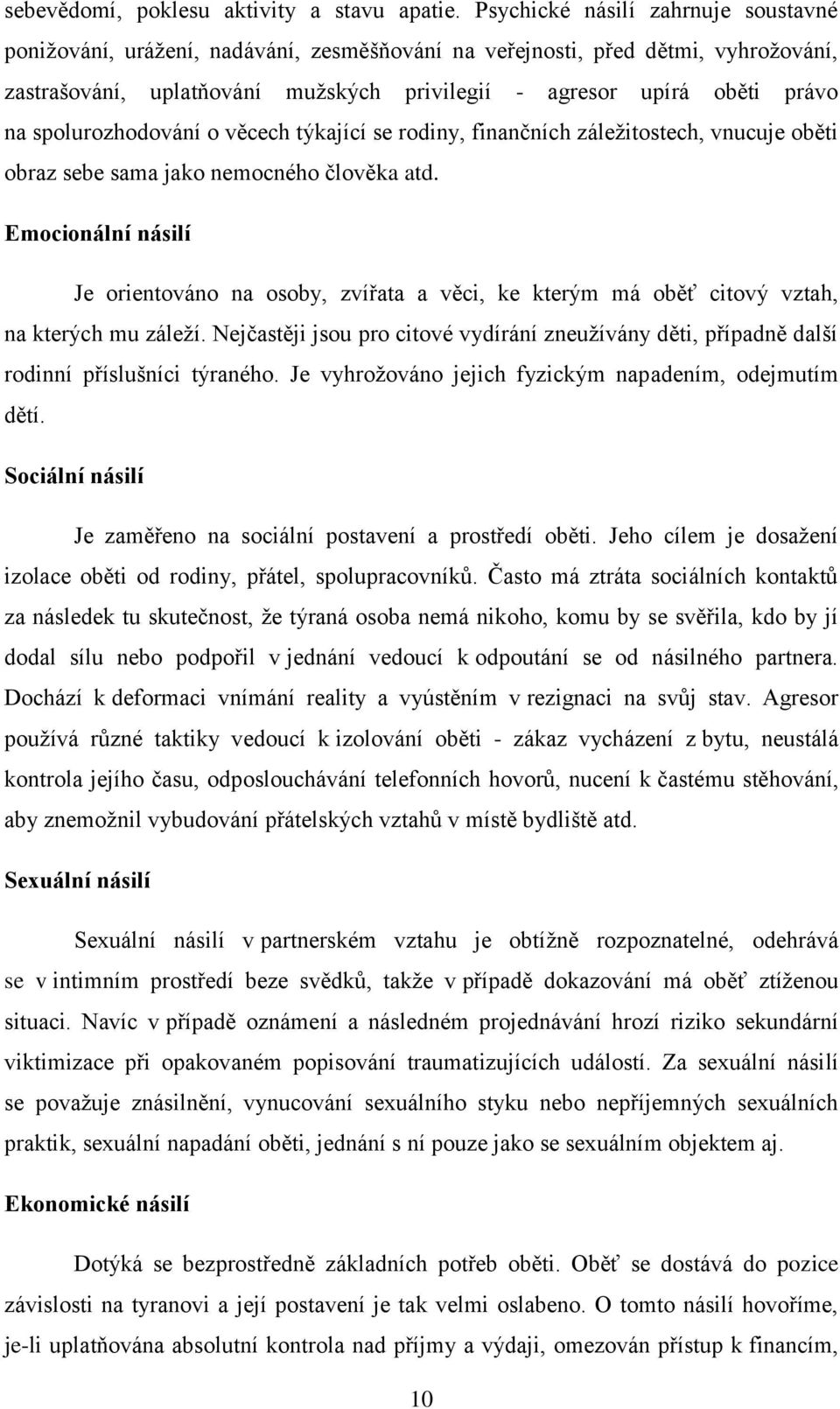 spolurozhodování o věcech týkající se rodiny, finančních záleţitostech, vnucuje oběti obraz sebe sama jako nemocného člověka atd.