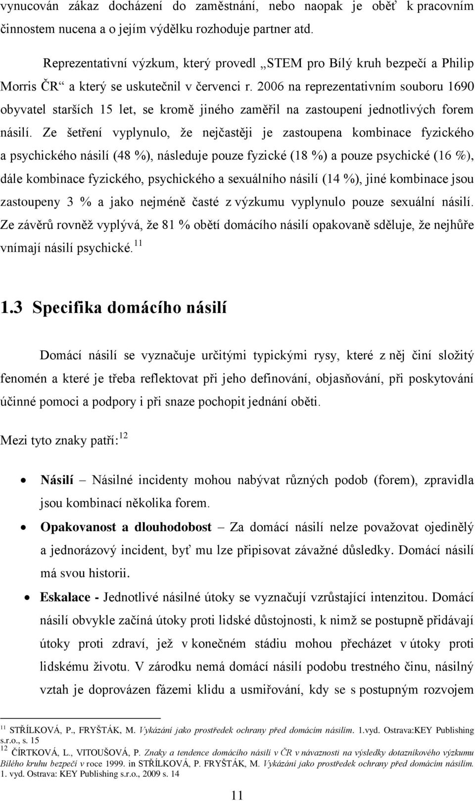 2006 na reprezentativním souboru 1690 obyvatel starších 15 let, se kromě jiného zaměřil na zastoupení jednotlivých forem násilí.