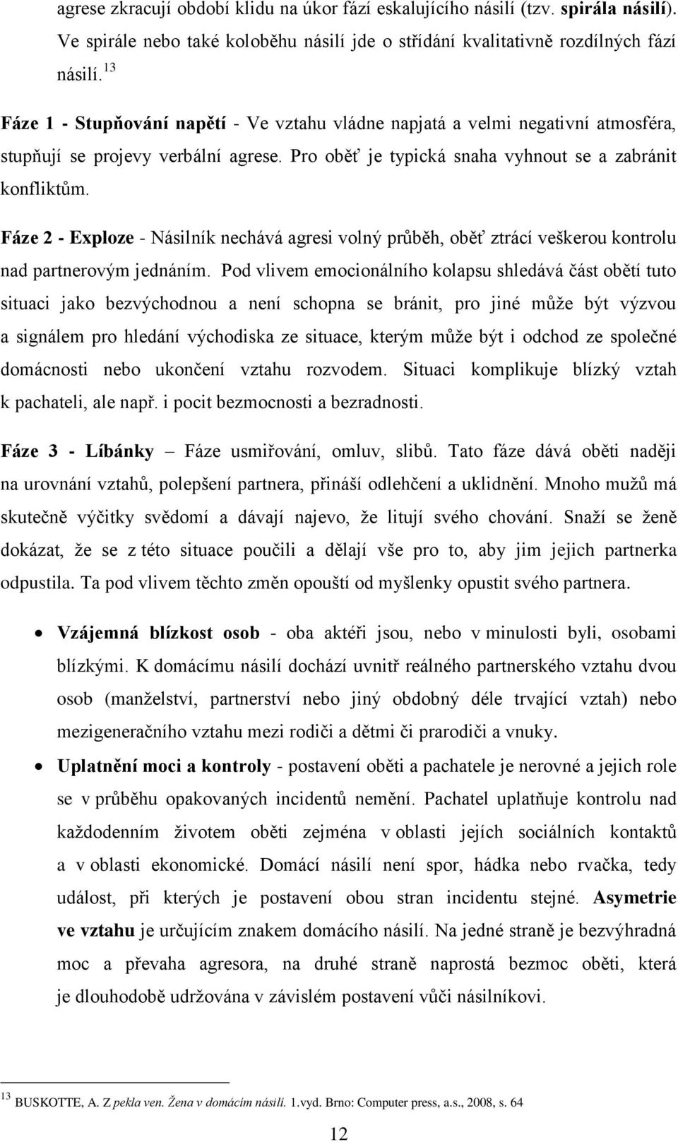 Fáze 2 - Exploze - Násilník nechává agresi volný průběh, oběť ztrácí veškerou kontrolu nad partnerovým jednáním.