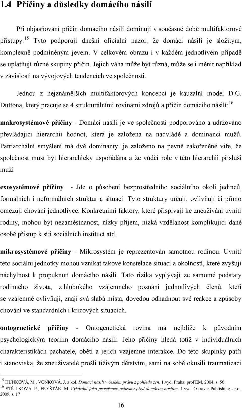 Jejich váha můţe být různá, můţe se i měnit například v závislosti na vývojových tendencích ve společnosti. Jednou z nejznámějších multifaktorových koncepcí je kauzální model D.G.