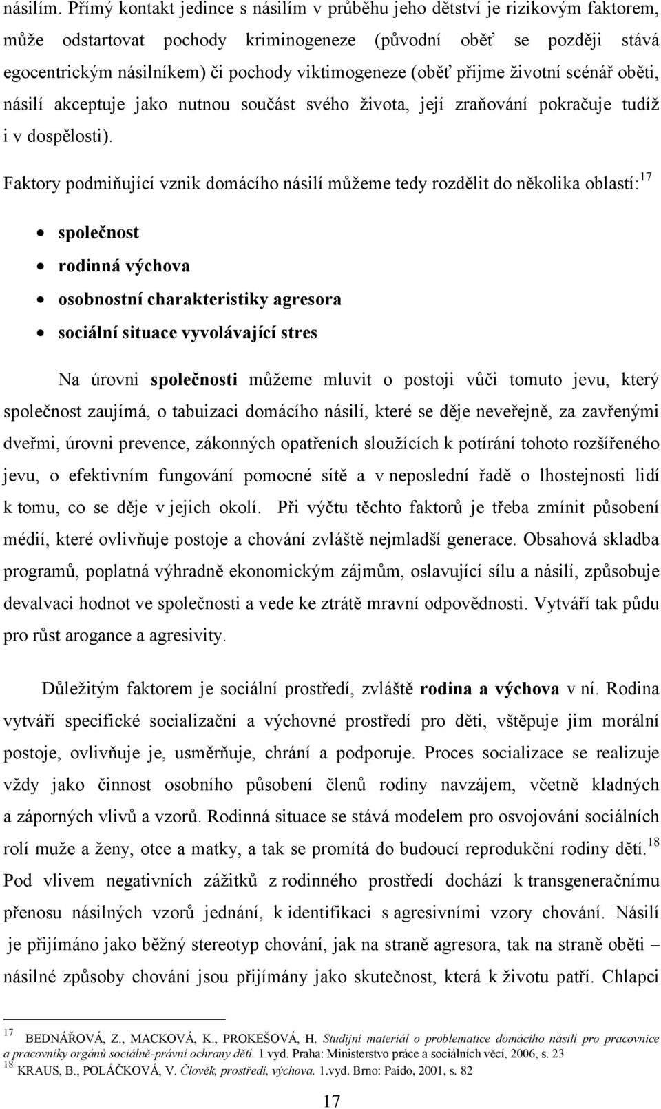 (oběť přijme ţivotní scénář oběti, násilí akceptuje jako nutnou součást svého ţivota, její zraňování pokračuje tudíţ i v dospělosti).