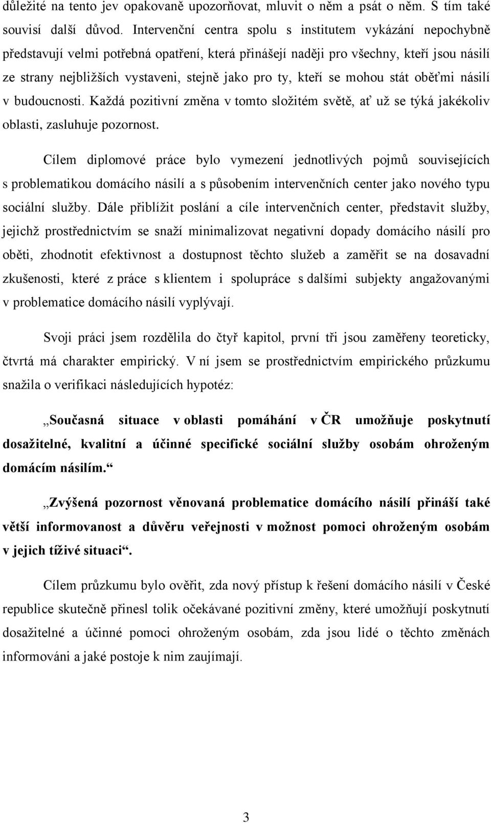 ty, kteří se mohou stát oběťmi násilí v budoucnosti. Kaţdá pozitivní změna v tomto sloţitém světě, ať uţ se týká jakékoliv oblasti, zasluhuje pozornost.