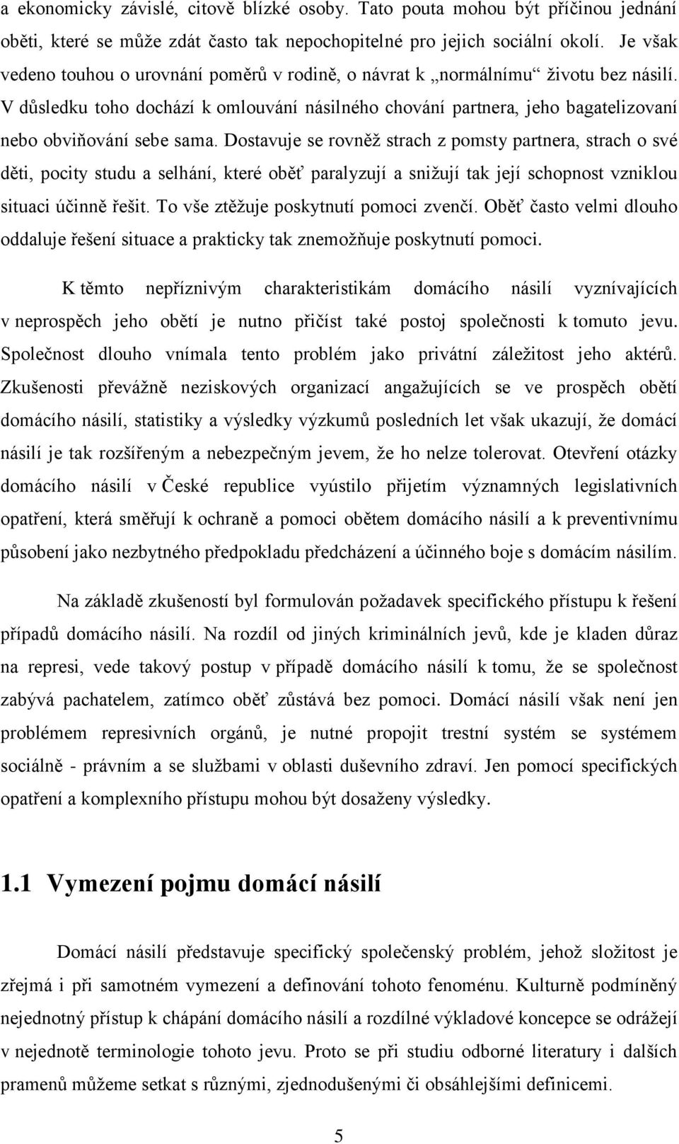 V důsledku toho dochází k omlouvání násilného chování partnera, jeho bagatelizovaní nebo obviňování sebe sama.