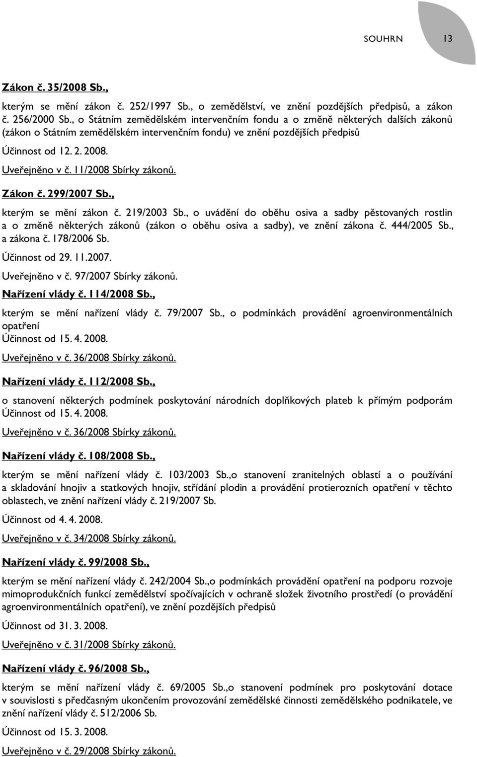 11/2008 Sbírky zákonů. Zákon č. 299/2007 Sb., kterým se mění zákon č. 219/2003 Sb.