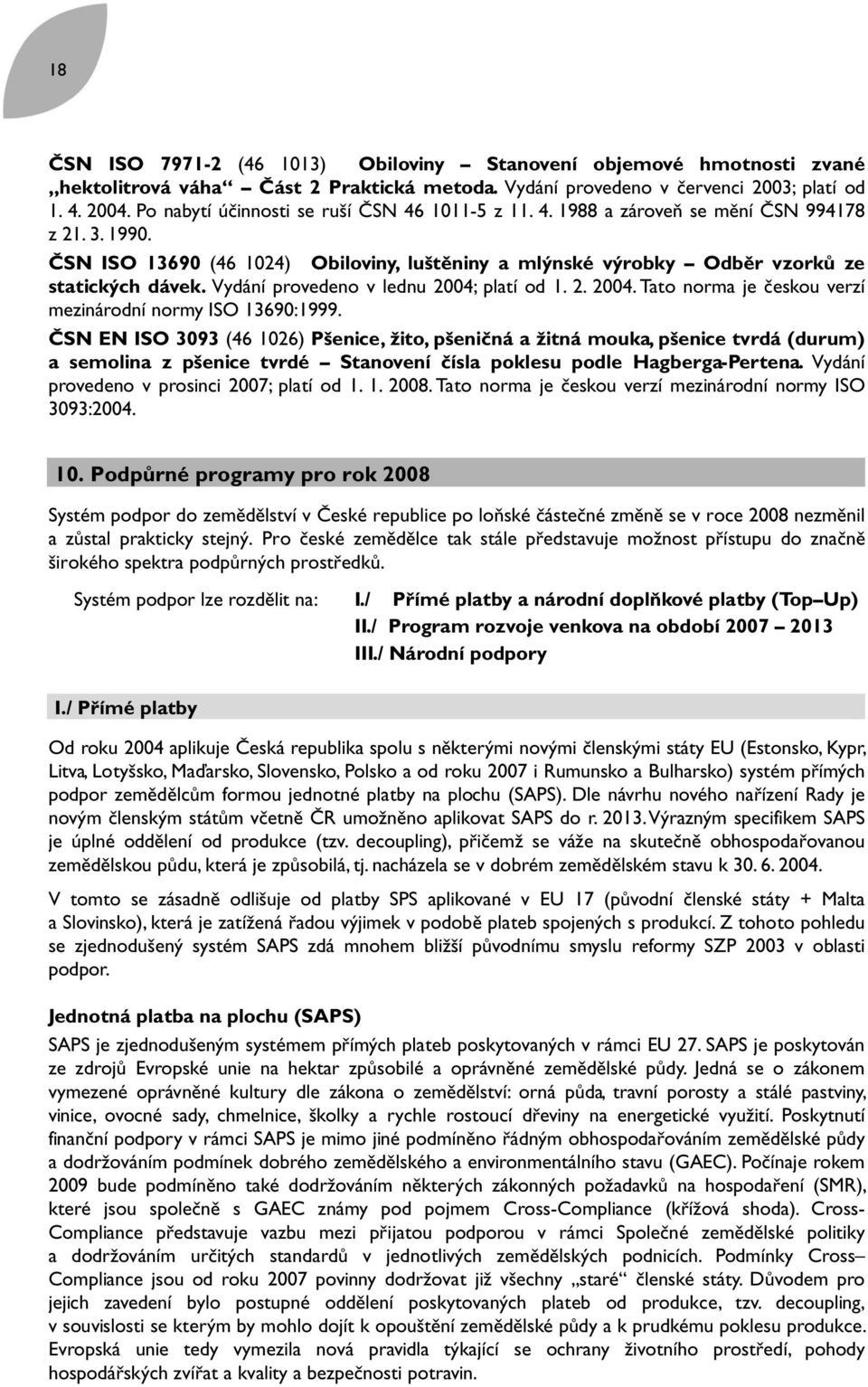 Vydání provedeno v lednu 2004; platí od 1. 2. 2004. Tato norma je českou verzí mezinárodní normy ISO 13690:1999.