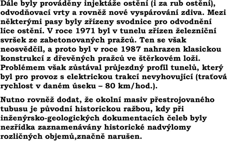 Ten se však neosvědčil, a proto byl v roce 1987 nahrazen klasickou konstrukcí z dřevěných pražců ve štěrkovém loži.