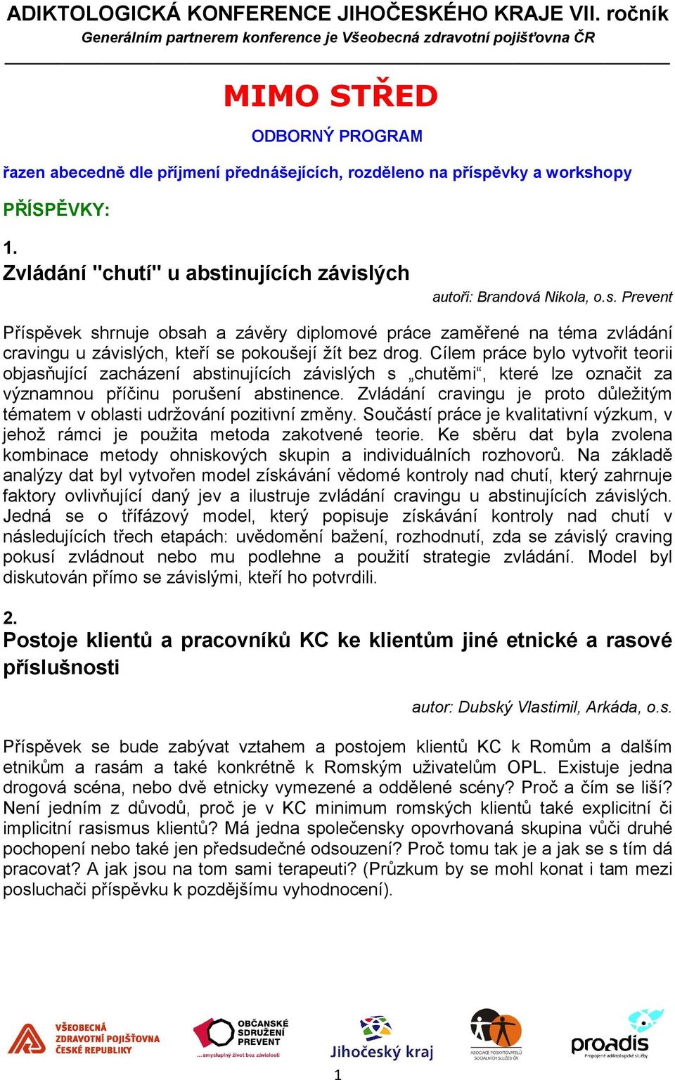 Cílem práce bylo vytvořit teorii objasňující zacházení abstinujících závislých s chutěmi, které lze označit za významnou příčinu porušení abstinence.