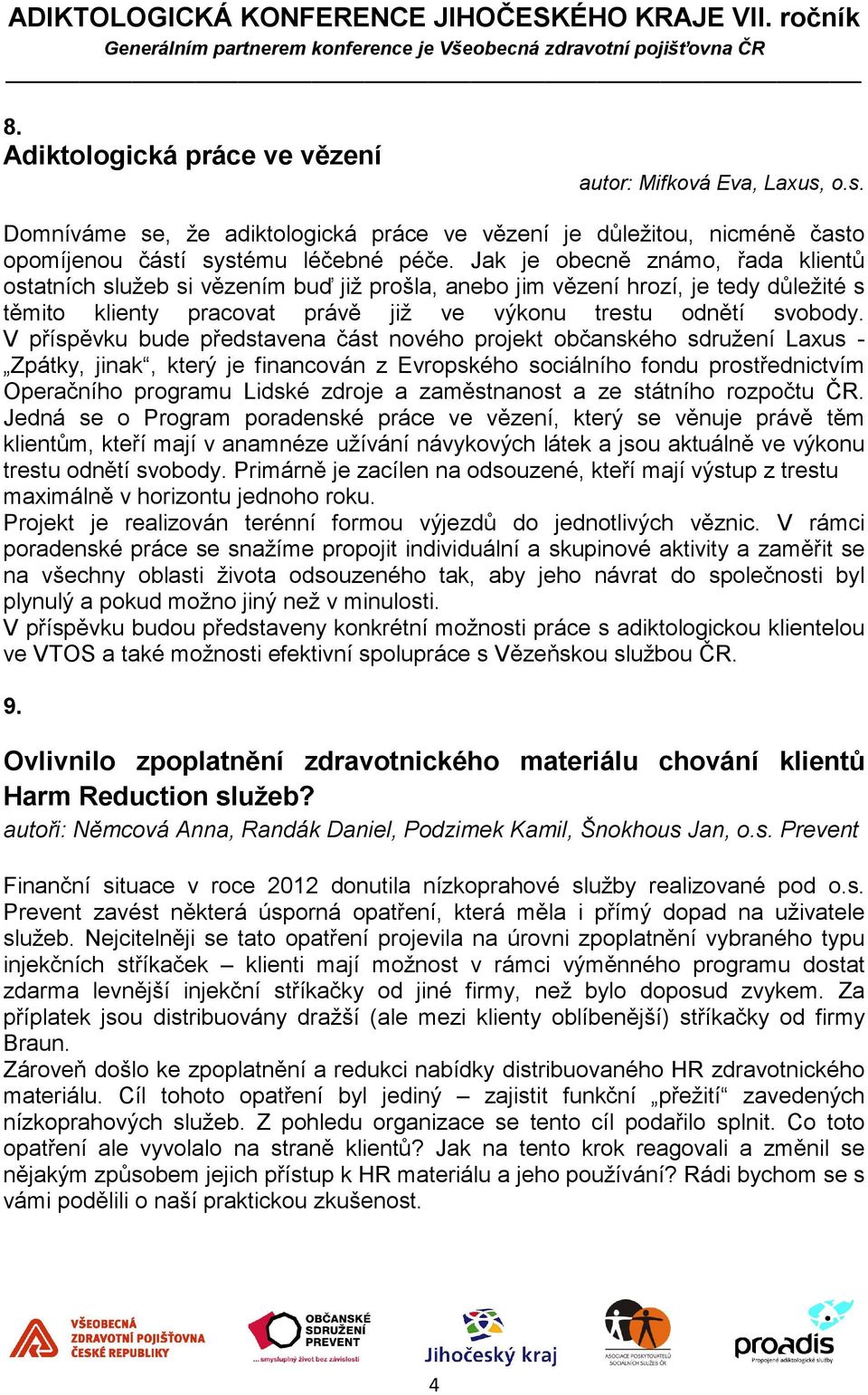 V příspěvku bude představena část nového projekt občanského sdružení Laxus - Zpátky, jinak, který je financován z Evropského sociálního fondu prostřednictvím Operačního programu Lidské zdroje a