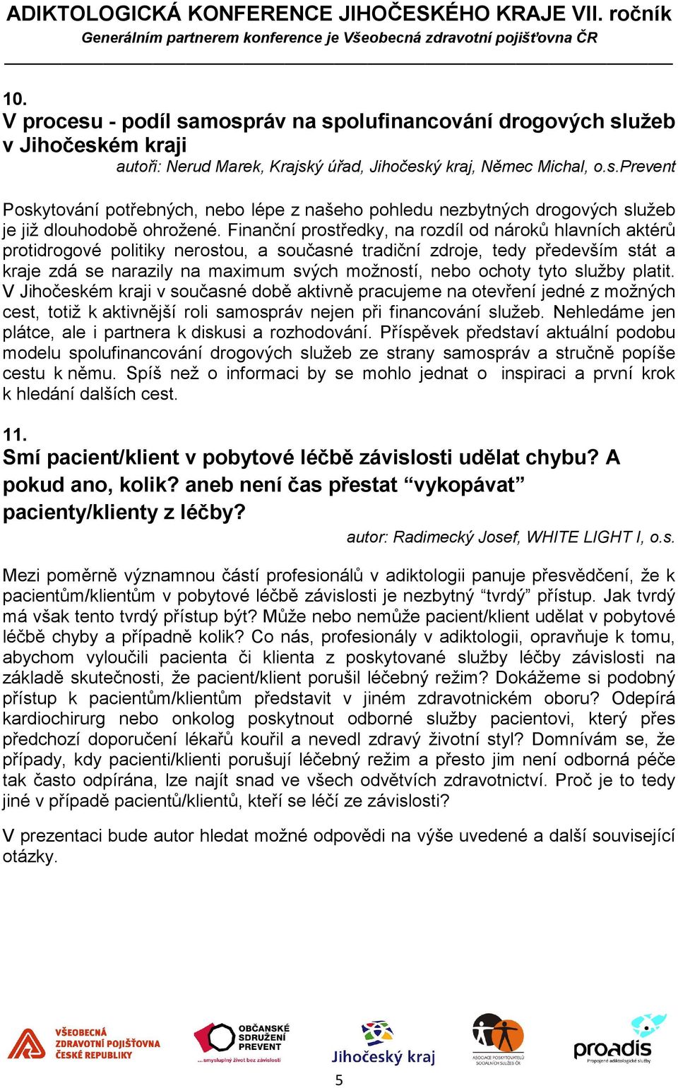 tyto služby platit. V Jihočeském kraji v současné době aktivně pracujeme na otevření jedné z možných cest, totiž k aktivnější roli samospráv nejen při financování služeb.