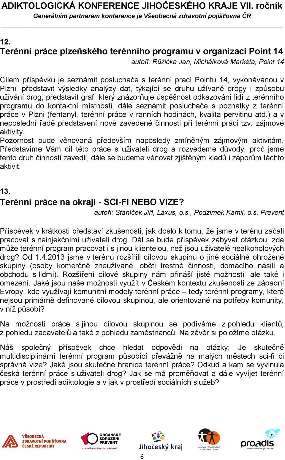 místnosti, dále seznámit posluchače s poznatky z terénní práce v Plzni (fentanyl, terénní práce v ranních hodinách, kvalita pervitinu atd.