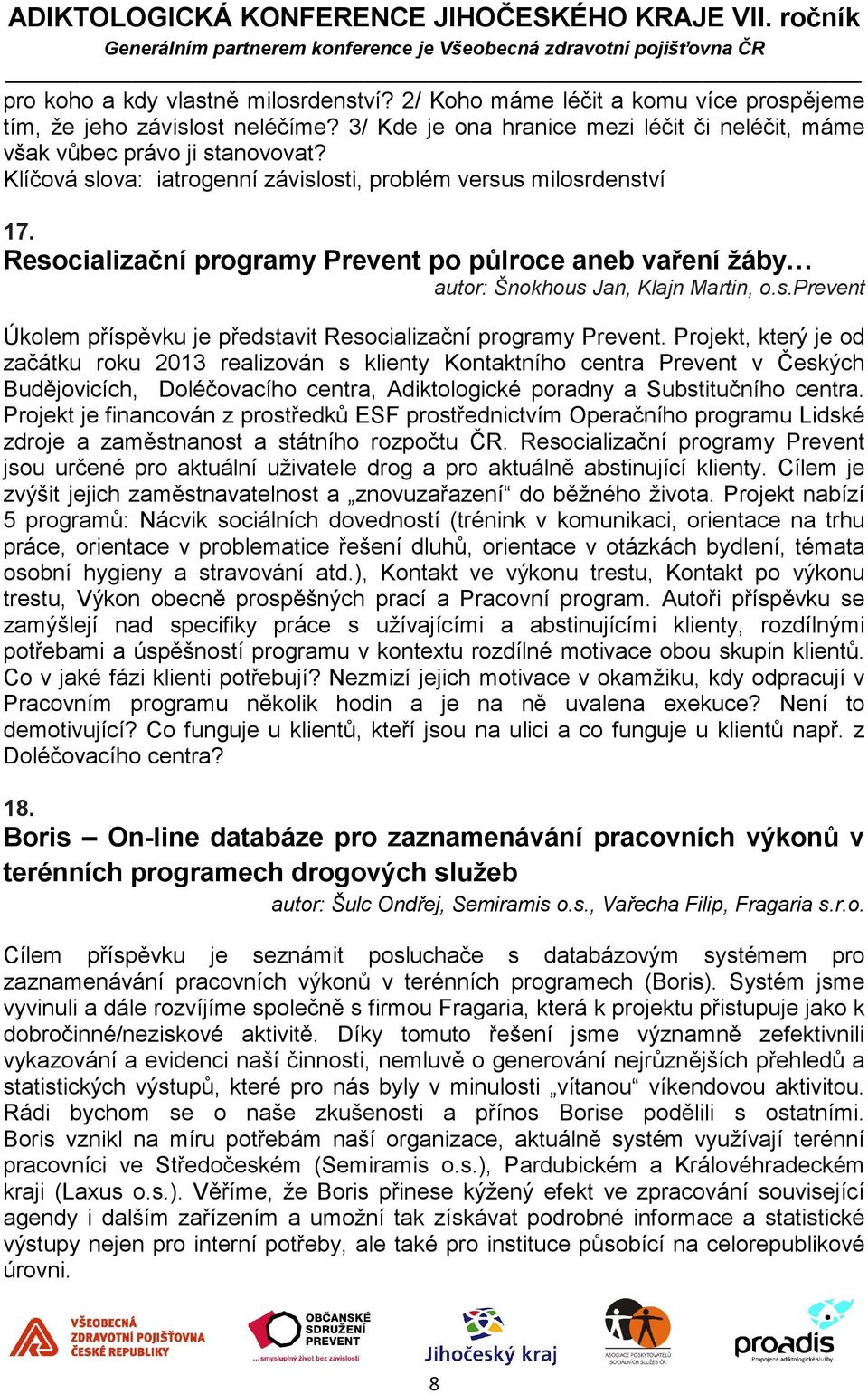 Projekt, který je od začátku roku 2013 realizován s klienty Kontaktního centra Prevent v Českých Budějovicích, Doléčovacího centra, Adiktologické poradny a Substitučního centra.