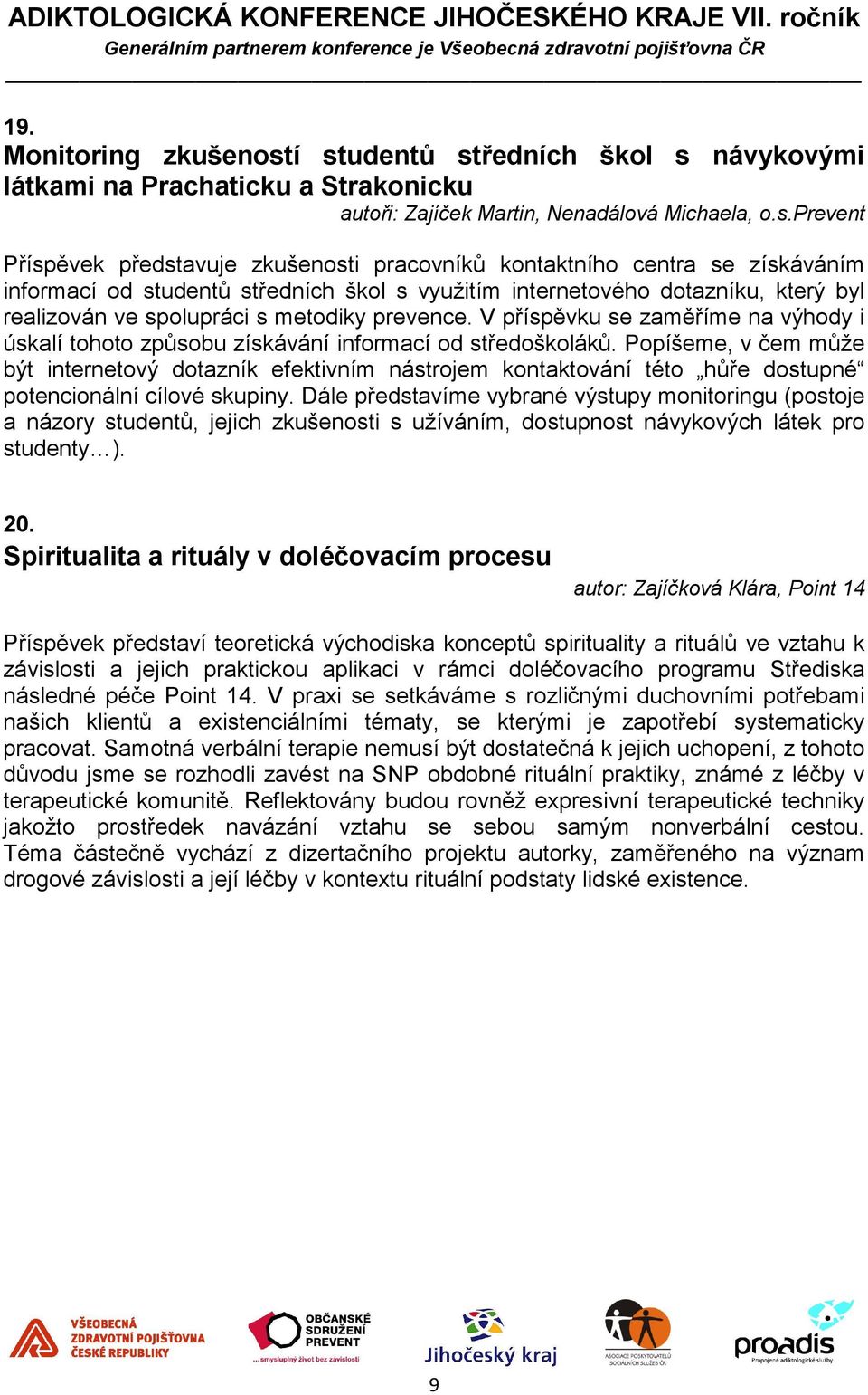 získáváním informací od studentů středních škol s využitím internetového dotazníku, který byl realizován ve spolupráci s metodiky prevence.