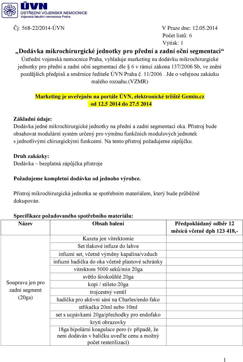 přední a zadní oční segmentaci dle 6 v rámci zákona 137/2006 Sb, ve znění pozdějších předpisů a směrnice ředitele ÚVN Praha č. 11/2006. Jde o veřejnou zakázku malého rozsahu.